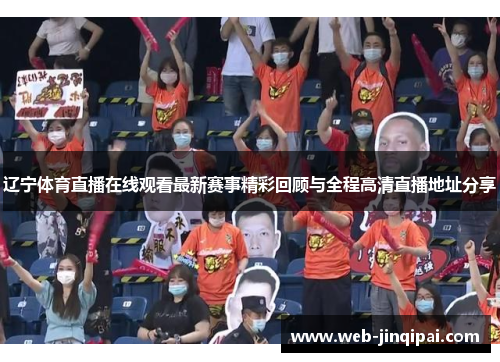 辽宁体育直播在线观看最新赛事精彩回顾与全程高清直播地址分享